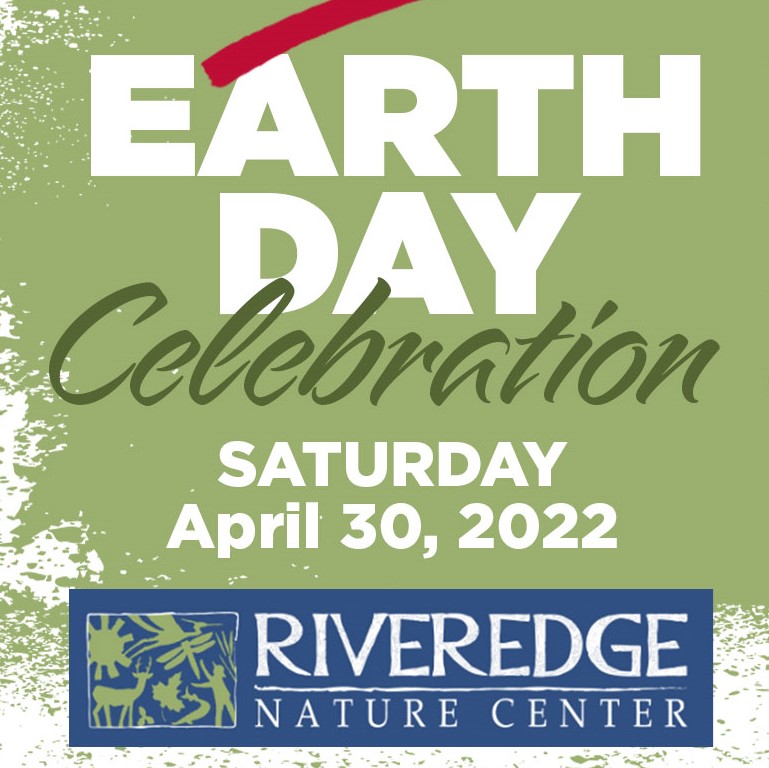 Green Background with white and green text that reads "Earth Day Celebration Saturday April 30, 2022" with the Riveredge Nature Center logo at the bottom