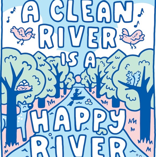 illustration that says "a clean river is a happy river" with a river, trees, sky, and birds in the background